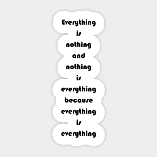 Everything Is Nothing And Nothing Is Everything Sticker